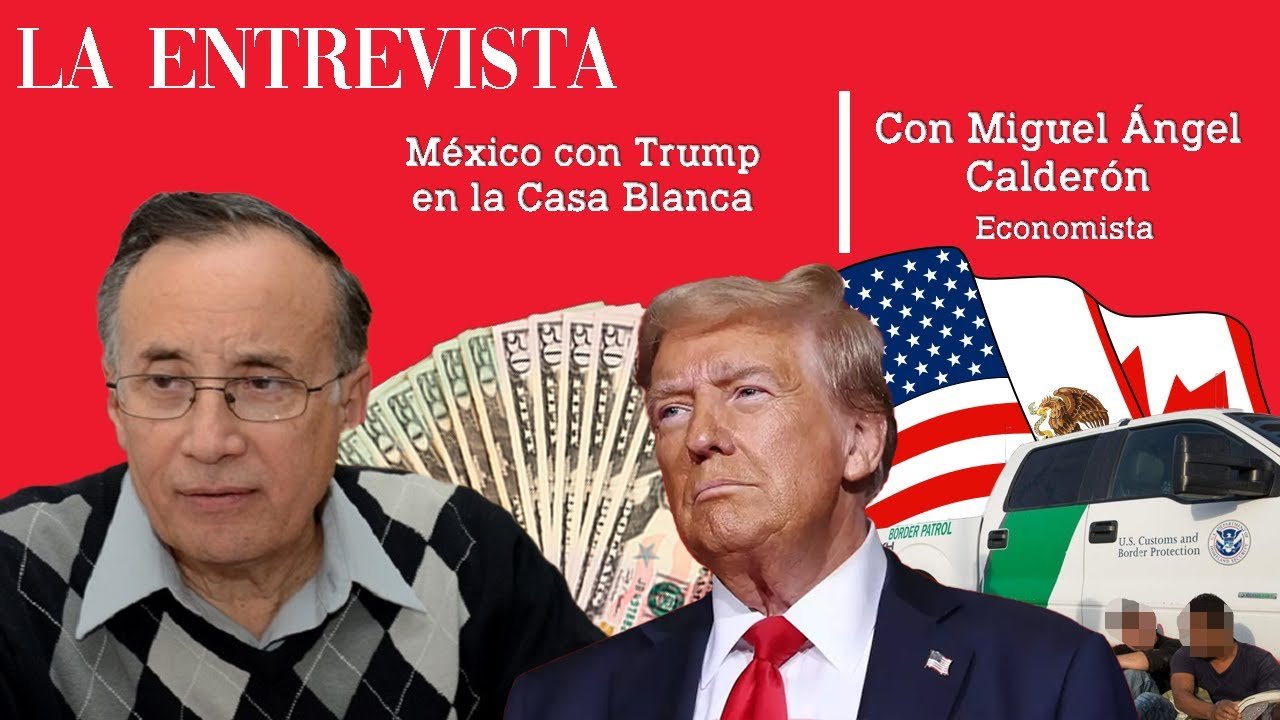 México con Trump en la Casa Blanca - Con Miguel Ángel Calderón - LA ENTREVISTA